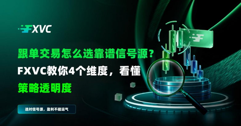 跟单交易怎么选靠谱信号源？FXVC教你4个维度，看懂策略透明度