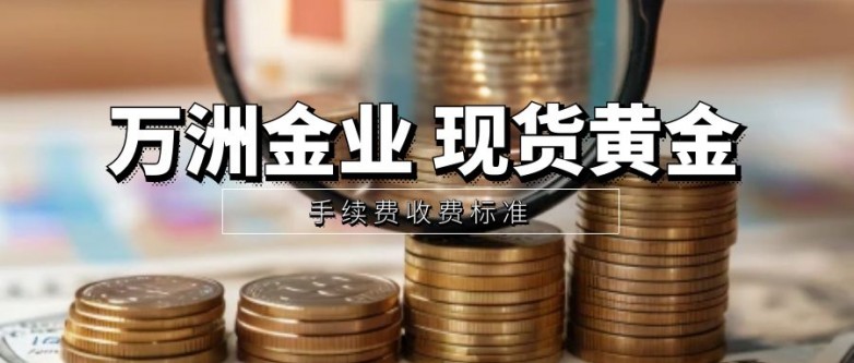 万洲金业现货黄金手续费如何计算？收费标准表！