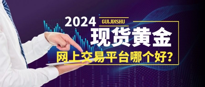 怎么网上交易现货黄金？在线现货黄金平台哪个好？