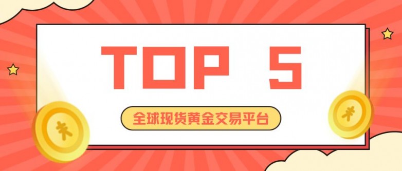 2025全球现货黄金交易平台TOP5榜单揭晓：这些平台缘何称霸市场？