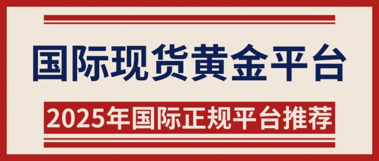 2025国际现货黄金正规平台TOP5：外盘交易，洞悉价格走势_https://www.izongheng.net_快讯_第2张