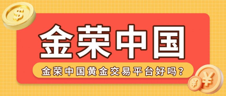 金荣中国黄金交易平台好吗？.jpg