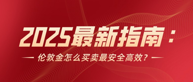2025最新指南：伦敦金怎么买卖最安全高效？