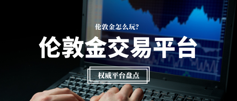 伦敦金怎么玩才稳妥？新手友好型入门平台大盘点！