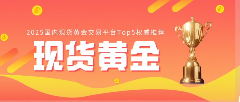 1763540879356861.jpg 2025国内现货黄金交易平台Top5权威推荐.jpg