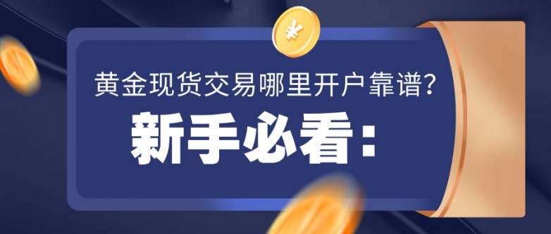 5新手必看：黄金现货交易哪里开户靠谱？.jpg