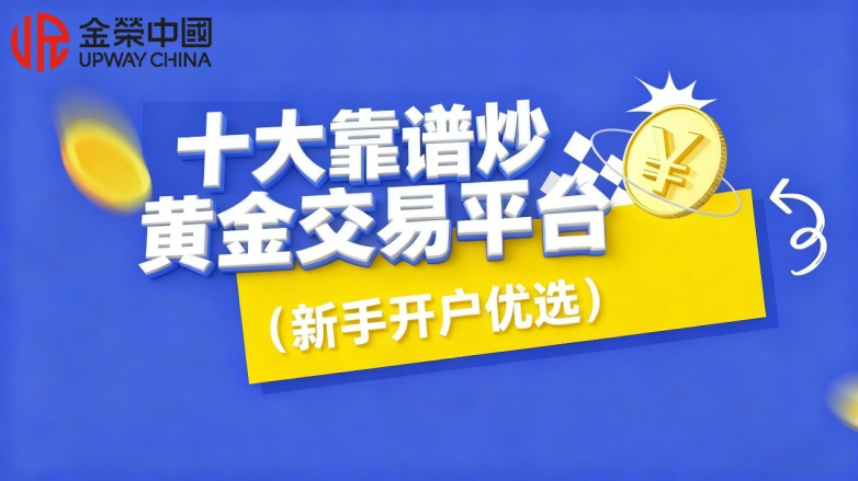 2025十大靠谱炒黄金正规交易平台排名：新手零失误开户优选