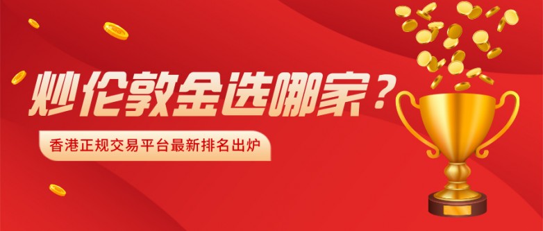 2炒伦敦金选哪家?香港正规交易平台最新排名出炉.jpg