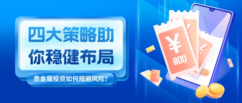 5贵金属投资如何规避风险？四大策略助你稳健布局.jpg