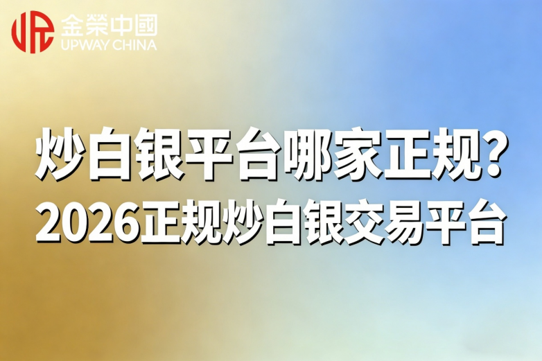 炒白银平台哪家正规？2026十大正规炒白银交易平台名单汇总