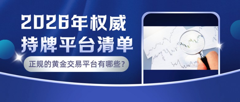 4正规的黄金交易平台有哪些？2026年权威持牌平台清单.jpg