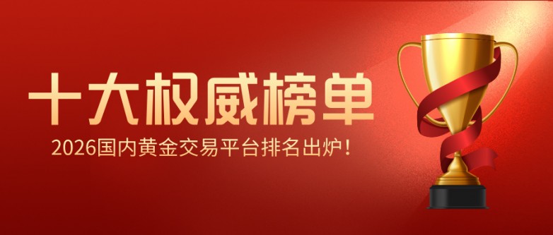 12026国内黄金交易平台排名出炉!十大正规平台权威榜单.jpg