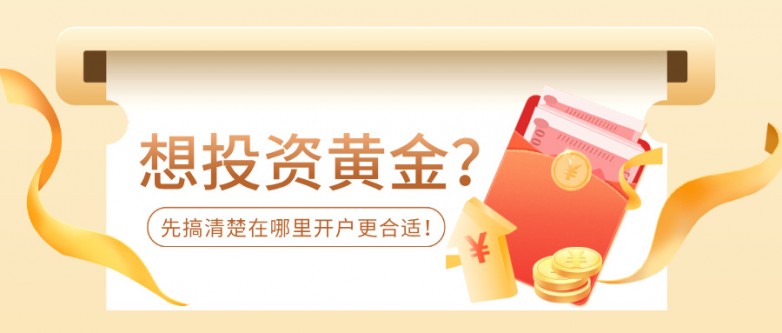 想投资黄金？先搞清楚在哪里开户更合适！