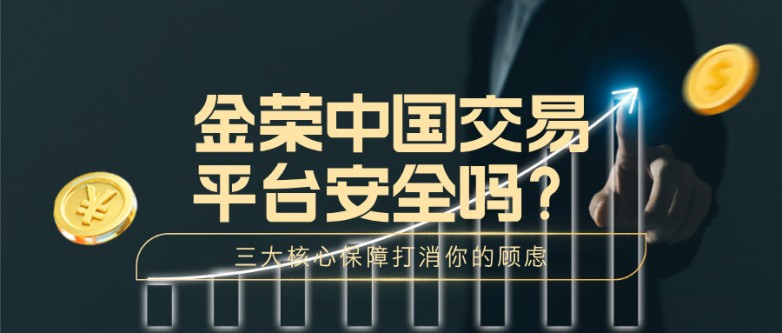 金荣中国交易平台安全吗？三大核心保障打消你的顾虑