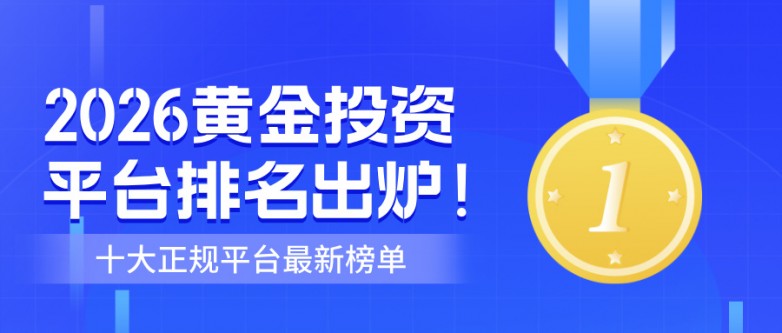 12026黄金投资平台排名出炉!十大正规平台最新榜单.jpg