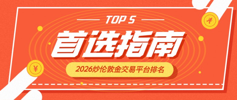 2026炒伦敦金交易平台排名，安全合规平台首选指南