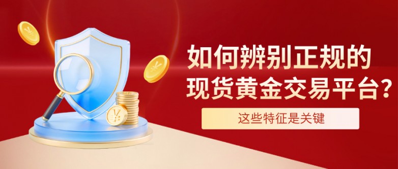 6如何辨别正规的现货黄金交易平台？这些特征是关键.jpg