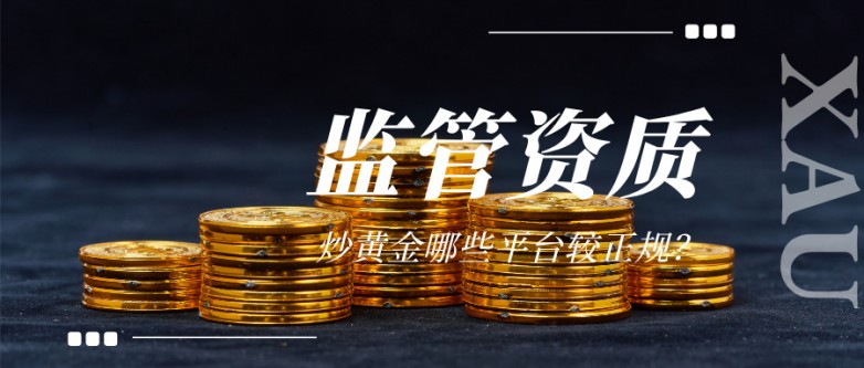 4炒黄金哪些平台较正规?从监管资质看靠谱选择.jpg