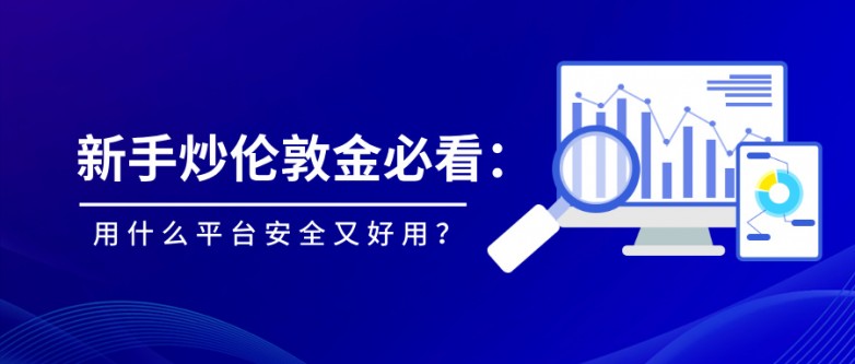 4新手炒伦敦金必看：用什么平台安全又好用？.jpg