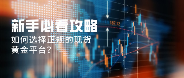 5如何选择正规的现货黄金平台？新手必看攻略.jpg