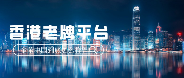 香港老牌平台金荣中国到底怎么样？.jpg