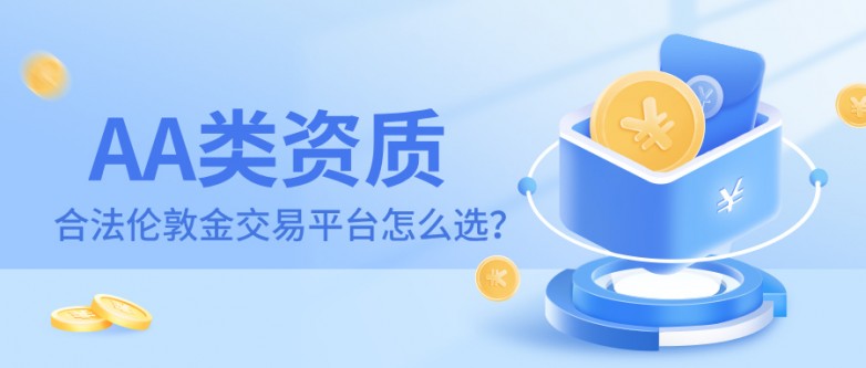 6合法伦敦金交易平台怎么选？认准AA类资质安全无忧.jpg