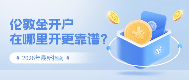 4伦敦金开户在哪里开更靠谱？2026年最新指南.jpg