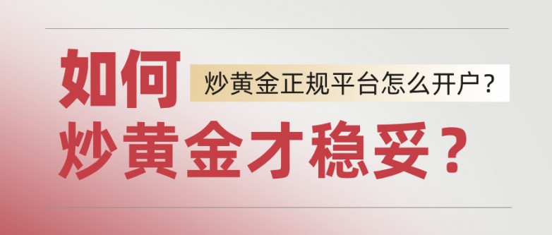 1如何炒黄金才稳妥？正规平台怎么开户？.jpg