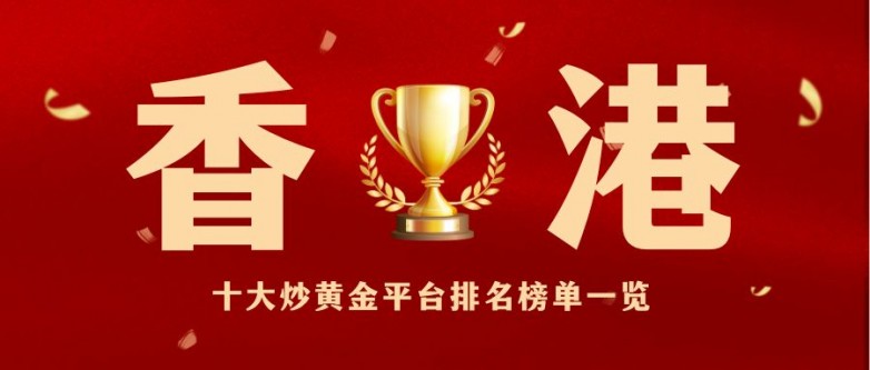 1香港十大炒黄金平台排名榜单一览.jpg