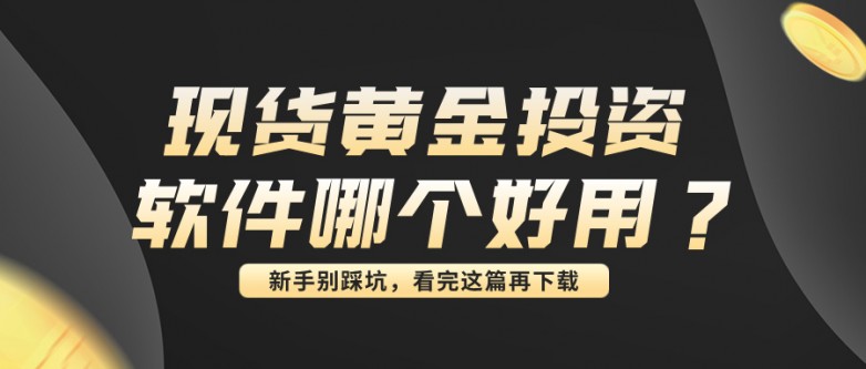 4现货黄金投资软件哪个好用？新手别踩坑，看完这篇再下载.jpg
