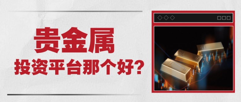 贵金属投资平台那个好？老玩家都在用的靠谱平台盘点