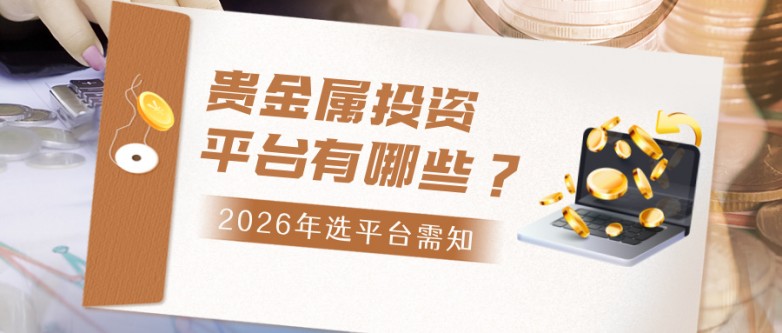 贵金属投资平台有哪些？2026年选平台需知.jpg