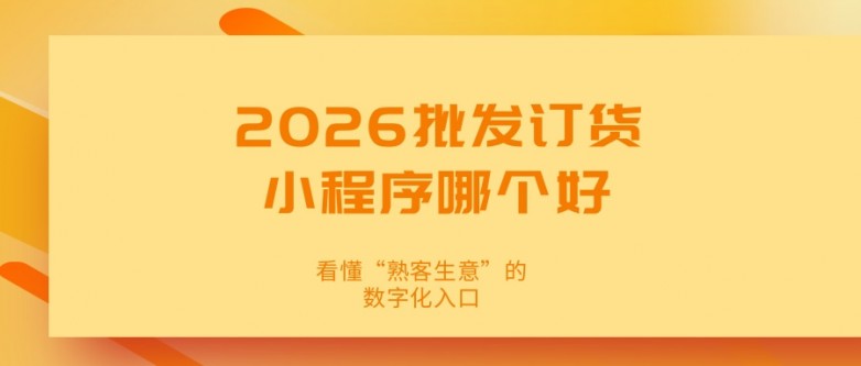 2026批发订货小程序哪个好?看懂“熟客生意”的数字化入口.jpg