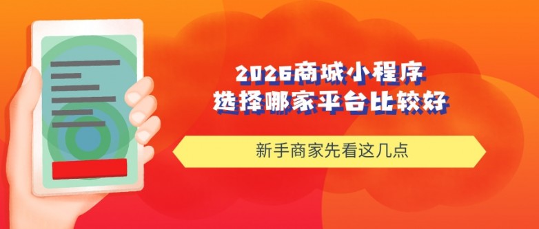 2026商城小程序选择哪家平台比较好|新手商家先看这几点.jpg